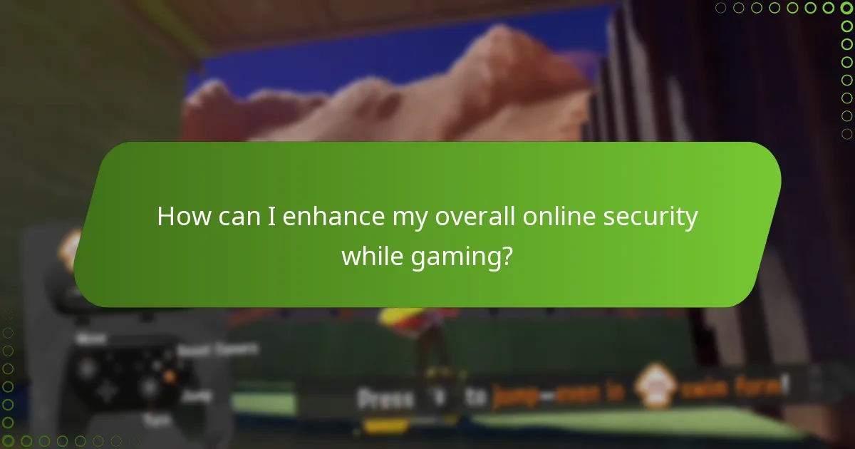 How can I enhance my overall online security while gaming?