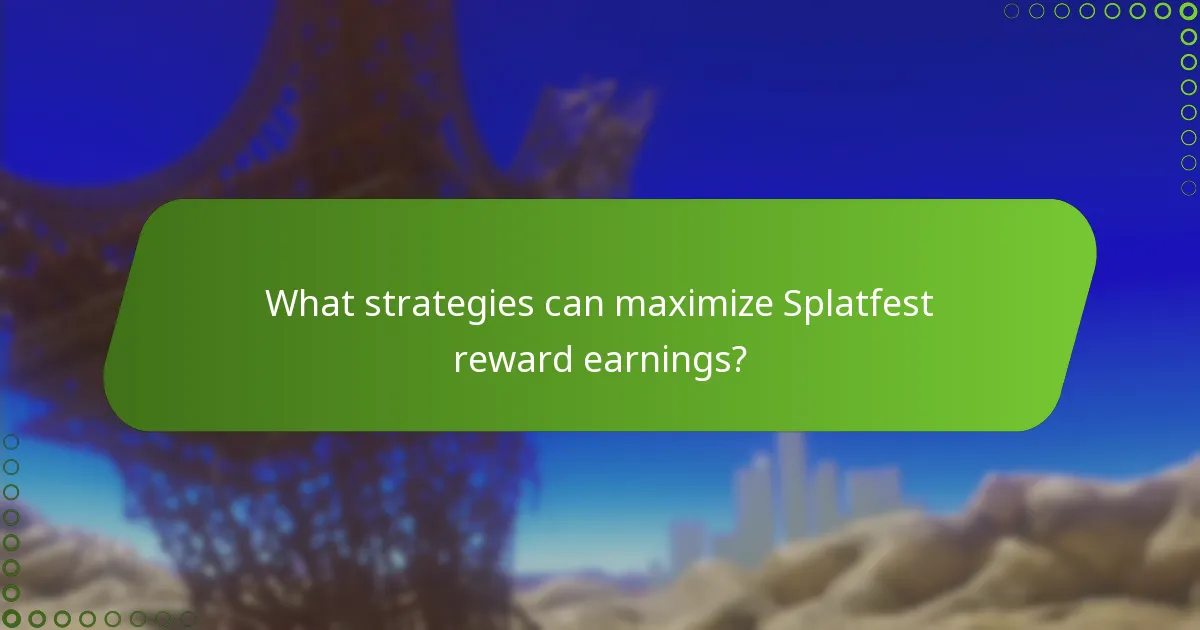 What strategies can maximize Splatfest reward earnings?