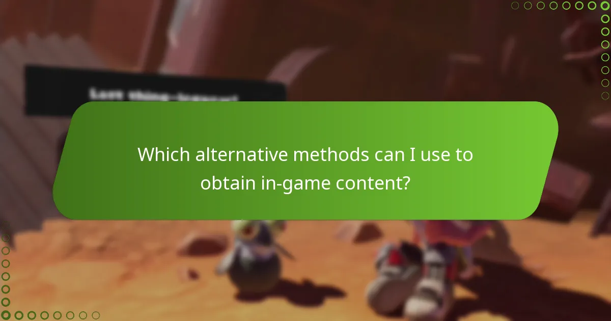 Which alternative methods can I use to obtain in-game content?